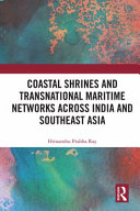 Coastal shrines and transnational maritime networks across India and Southeast Asia /
