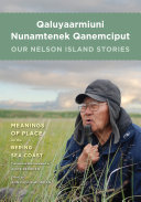 Qaluyaarmiuni nunamtenek qanemciput Our Nelson Island stories : meanings of place on the Bering Sea coast /