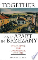 Together and apart in Brzezany Poles, Jews, and Ukrainians, 1919-1945 /