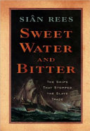 Sweet water and bitter the ships that stopped the slave trade /