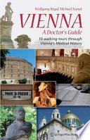 Vienna A Doctors Guide 15 walking tours through Viennas medical history /