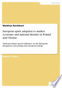 European spirit, adaption to market economy and national identity in Poland and Ukraine national culture and its influence on the European Integration, advertising and entrepreneurship /