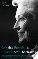 Let the people in the life and times of Ann Richards /