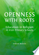 Openness with roots : education in religion in Irish primary schools /