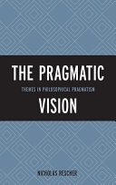 The pragmatic vision : themes in philosophical pragmatism /