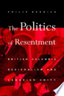 The politics of resentment British Columbia regionalism and Canadian unity /
