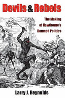 Devils and rebels the making of Hawthorne's damned politics /