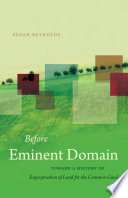 Before eminent domain toward a history of expropriation of land for the common good /