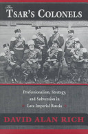 The Tsar's colonels professionalism, strategy, and subversion in late Imperial Russia /