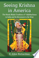 Seeing Krishna in America : the Hindu bhakti tradition of Vallabhacharya in India and its movement to the West /
