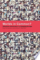 Worlds in common? television discourse in a changing Europe /