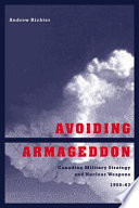 Avoiding Armageddon Canadian military strategy and nuclear weapons, 1950-63 /