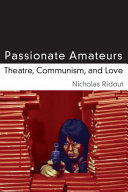 Passionate Amateurs : Theatre, Communism, and Love /