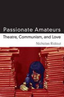 Passionate amateurs : theatre, communism, and love /