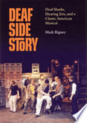 Deaf side story deaf Sharks, hearing Jets, and a classic American musical /