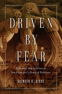 Driven by fear : epidemics and isolation in San Francisco's house of pestilence /