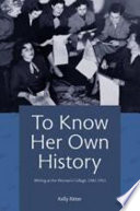 To know her own history : writing at the woman's college, 1943-1963 /