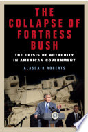 The collapse of fortress Bush the crisis of authority in American government /