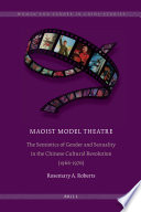 Maoist model theatre the semiotics of gender and sexuality in the Chinese Cultural Revolution (1966-1976) /