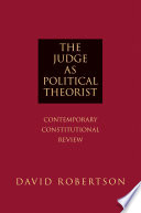 The judge as political theorist contemporary constitutional review /