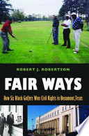 Fair ways how six black golfers won civil rights in Beaumont, Texas /