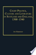 Court politics, culture and literature in Scotland and England, 1500-1540