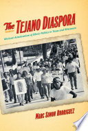 The tejano diaspora Mexican Americanism and ethnic politics in Texas and Wisconsin /