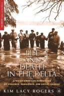 Life and death in the Delta African American narratives of violence, resilience, and social change /