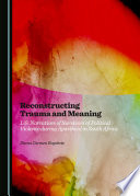Reconstructing trauma and meaning : life narratives of survivors of political violence during Apartheid in South Africa /