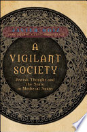 A vigilant society Jewish thought and the state in medieval Spain /