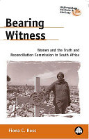 Bearing witness women and the truth and reconcliation commission in South Africa /