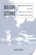 Moving lessons Margaret H'Doubler and the beginning of dance in American education /
