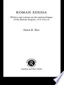 Roman Edessa politics and culture on the eastern fringes of the Roman Empire, 114-242 CE /