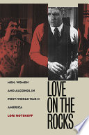 Love on the rocks men, women, and alcohol in post-World War II America /