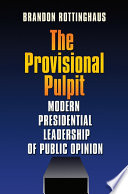 The provisional pulpit modern presidential leadership of public opinion /
