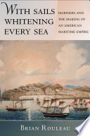 With sails whitening every sea : mariners and the making of an American maritime empire /
