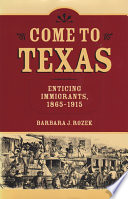 Come to Texas attracting immigrants, 1865-1915 /