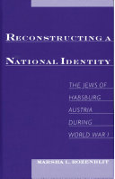 Reconstructing a national identity the Jews of Habsburg Austria during World War I /