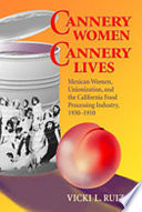 Cannery women, cannery lives : Mexican women, unionization, and the California food processing industry, 1930-1950 /