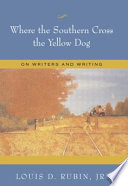 Where the Southern cross the Yellow Dog on writers and writing /