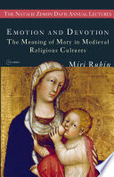 Emotion and devotion the meaning of Mary in medieval religious cultures /