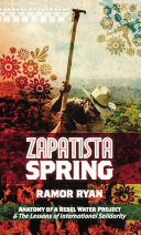 Zapatista spring : anatomy of a rebel water project & the lessons of international solidarity /
