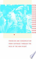 Republican women feminism and conservatism from suffrage through the rise of the new right /
