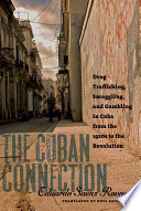 The Cuban connection drug trafficking, smuggling, and gambling in Cuba from the 1920s to the Revolution /