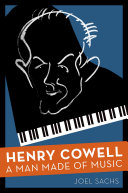 Henry Cowell a man made of music /