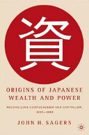 Origins of Japanese wealth and power reconciling Confucianism and capitalism, 1830-1885 /