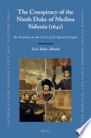 The conspiracy of the ninth Duke of Medina Sidonia (1641) : an aristocrat in the crisis of the Spanish empire /