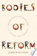 Bodies of reform the rhetoric of character in Gilded Age America /