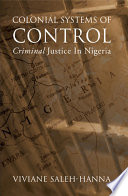 Colonial Systems of Control : Criminal Justice in Nigeria /