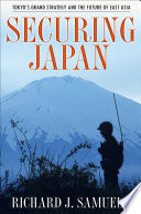 Securing Japan Tokyo's grand strategy and the future of East Asia /